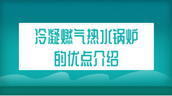 冷凝燃氣熱水鍋爐的優點介紹
